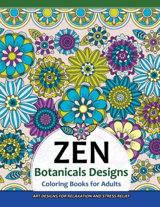 Download Zen Botanicals Designs Coloring Books For Adults Art Designs For Relaxation And Stress Relief By Zen Coloring Book Paperback Barnes Noble