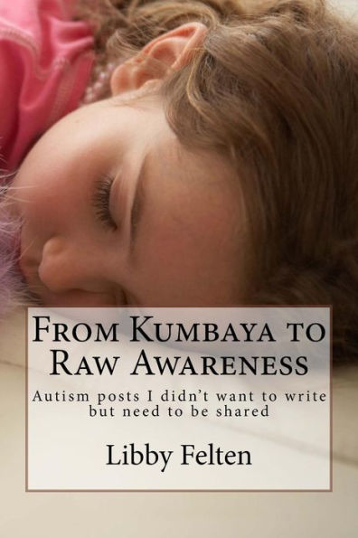 From Kumbaya to Raw Awareness: Autism posts I didn't want to write, but need to be shared