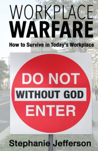 Title: Workplace Warfare: How to Survive in Today's Workplace, Author: Stephanie Jefferson