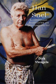 Title: Han Snel: Kunstenaar, Avonturier en Levensgenieter, Author: Dirk Vleugels