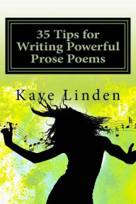 Title: 35 Tips for Writing Powerful Prose Poems, Author: Kaye D Linden