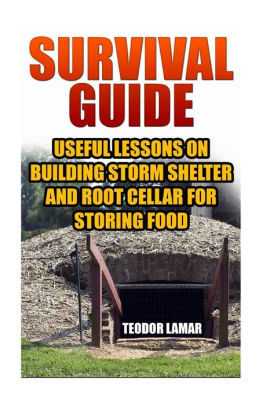 Survival Guide Useful Lessons On Building Storm Shelter And Root