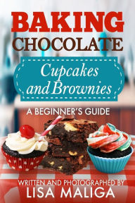 Title: Baking Chocolate Cupcakes and Brownies: A Beginner's Guide, Author: Lisa Maliga