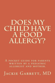 Title: Does my child have a food allergy? A pocket guide for parents: Written by a pediatric allergist and mother: The information you need to know about about detecting the signs of food allergies in your baby or child, Author: Jackie P.-D. Garrett MD