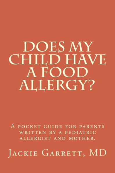 Does My Child Have a Food Allergy? a Pocket Guide for Parents: Written by a Pediatric Allergist and Mother: The Information You Need to Know about about Detecting the Signs of Food Allergies in Your Baby or Child