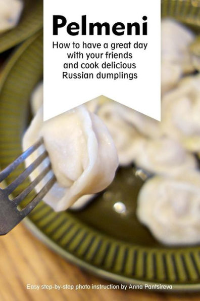 Pelmeni: How to have a great day with your friends and cook delicious Russian dumplings