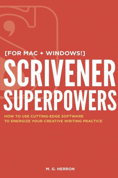 Scrivener Superpowers: How to Use Cutting-Edge Software to Energize Your Creative Writing Practice