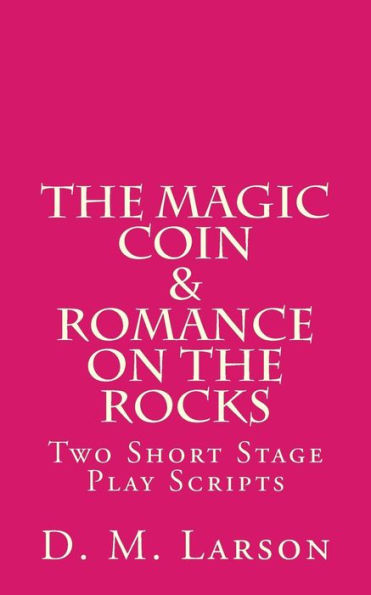 The Magic Coin & Romance on the Rocks: 2 Short Stage Play Scripts