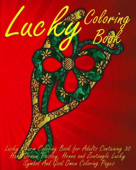 Lucky Coloring Book: Lucky Charm Coloring Book for Adults Containing 30 Hand Drawn Paisley, Henna and Zentangle Lucky Symbol And Good Omen Coloring Pages