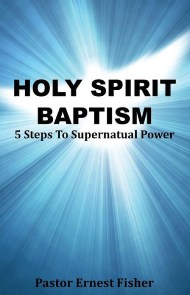 Holy Spirit Baptism: 5 Steps to Supernatural Power