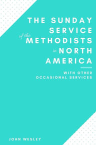 Title: The Sunday Service of the Methodists in North America, Author: John Wesley