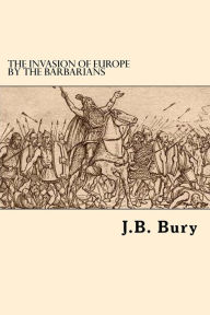 Title: The Invasion Of Europe By The Barbarians, Author: J B Bury