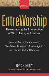 Title: EntreWorship: Re-examining the Intersection of Work, Faith, and Culture, Author: Brian Sooy