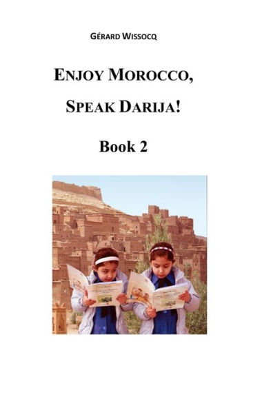 Enjoy Morocco, Speak Darija! Book 2: Moroccan Dialectal Arabic - Advanced Course of Darija
