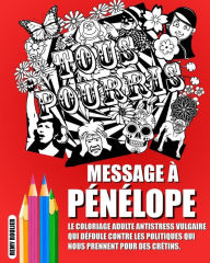 Title: Message À Pénélope: Le Coloriage Adulte Antistress Vulgaire Qui Défoule Contre Les Politiques Qui Nous Prennent Pour Des Crétins., Author: Remy Roulier