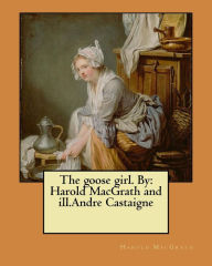 Title: The goose girl. By: Harold MacGrath and ill.Andre Castaigne, Author: Andre Castaigne