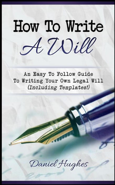 How To Write A Will: An Easy To Follow Guide To Writing Your Own Legal Will (Including Templates!)