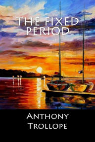 Title: The Fixed Period, Author: Anthony Trollope