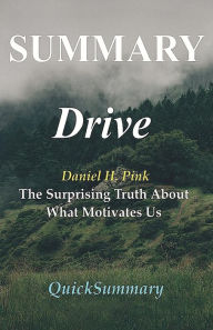 Title: Summary - Drive: By Daniel Pink - The Surprising Truth About What Motivates Us, Author: QuickSummary