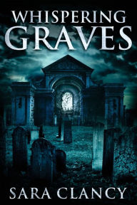 Title: Whispering Graves, Author: Sara Clancy