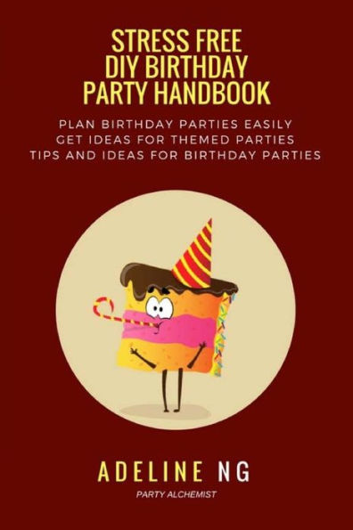 Stress Free DIY Birthday Party Handbook: Guidebook to Planning and Executing a Birthday Party Fuss and Stress Free