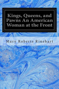 Title: Kings, Queens, and Pawns An American Woman at the Front, Author: Mary Roberts Rinehart