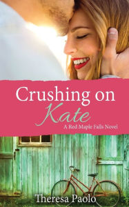 Title: Crushing on Kate, Author: Theresa Paolo