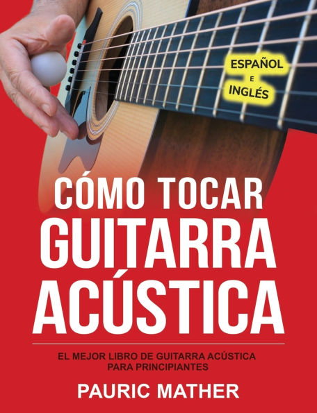 Cï¿½mo Tocar Guitarra Acústica: El Mejor Libro De Guitarra Acï¿½stica Para Principiantes
