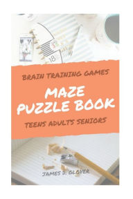 Title: Maze Puzzle Books: The Challenging Maze Games for Teen, Adults, Brain Training for Seniors, Large Print, Author: James D Glover