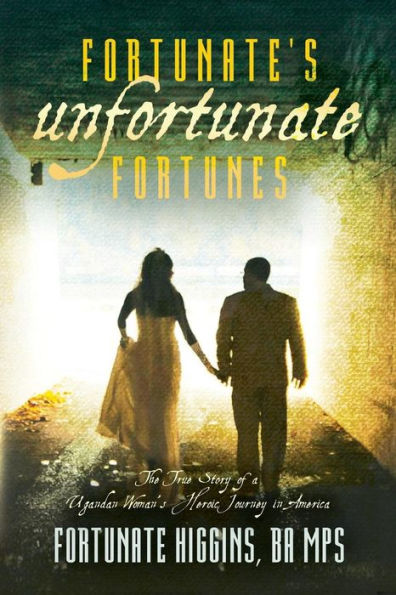 Fortunate's Unfortunate Fortunes: The True Story of a Ugandan Woman's Heroic Journey in America