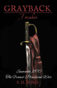 Title: Grayback: Forsaken: Summer 1870, The Franco-Prussian War, Author: S H Ford