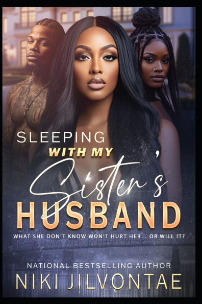 Sleeping With My Sister's Husband: What She Don't Know Won't Hurt Her...Or Will It?!