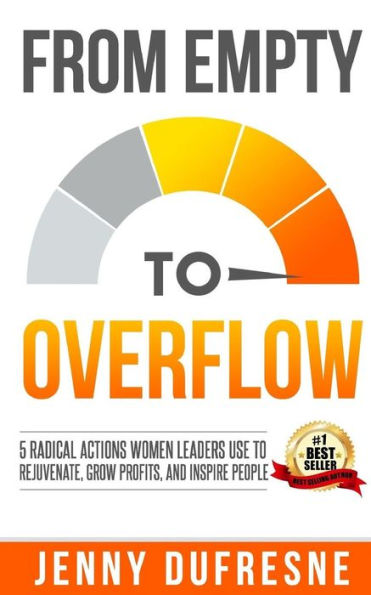 From Empty to Overflow: 5 Radical Actions Women Leaders Use to Rejuvenate, Grow Profits, and Inspire People