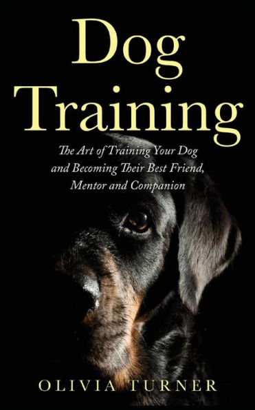 Dog Training: The Art of Training Your Dog and Becoming Their Best Friend, Mentor and Companion