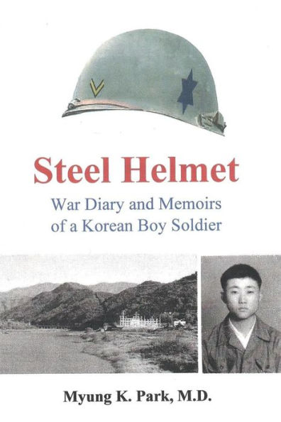 Steel Helmet: War Diary and Memoirs of a Korean Boy Soldier