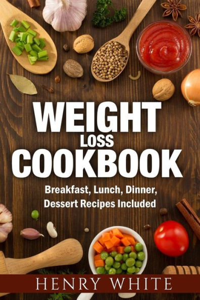 Weight Loss CookBook: Weight Loss Super-Foods,Breakfast, Dinner,Lunch and Dessert