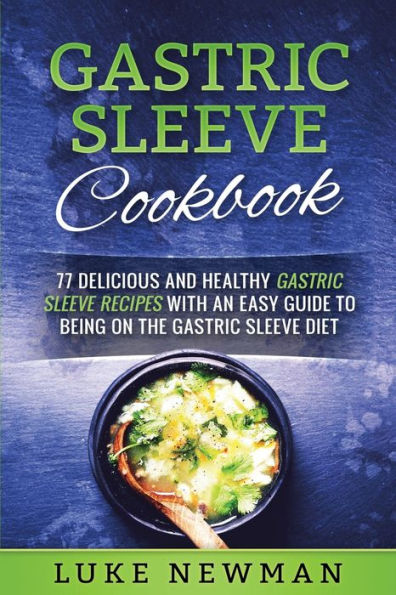 Gastric Sleeve Cookbook: 77 Delicious and Healthy Recipes with an Easy Guide to Being on the Diet