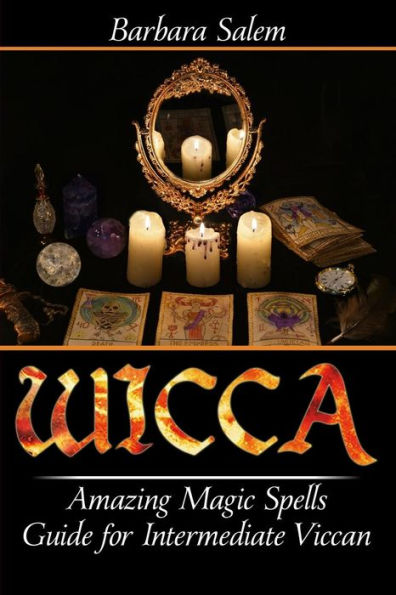 Wicca: Amazing Magic Spells Guide for Intermediate Viccan