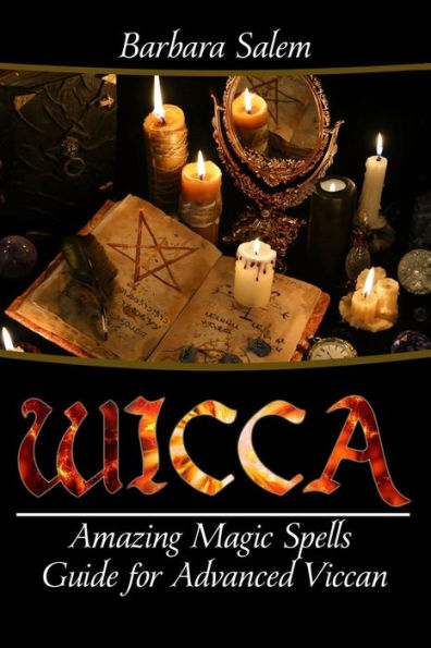 Wicca: Amazing Magic Spells Guide For Advanced Wiccan