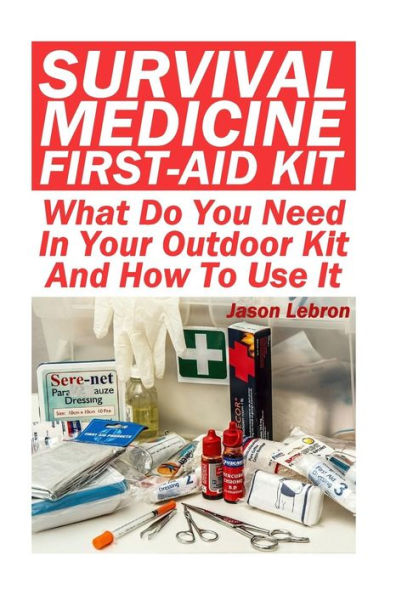 Survival Medicine First-Aid Kit: What Do You Need In Your Outdoor Kit And How To Use It