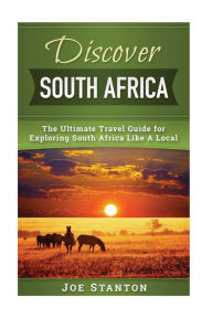Title: Discover South Africa: The Ultimate Travel Guide for Exploring South Africa Like A Local, Author: Joe Stanton