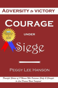 Title: Courage Under Siege: Adversity to Victory, Author: Peggy Lee Hanson