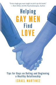 Title: Helping Gay Men Find Love: Tips for Guys on Dating and Beginning a Healthy Relationship, Author: Israel Martinez