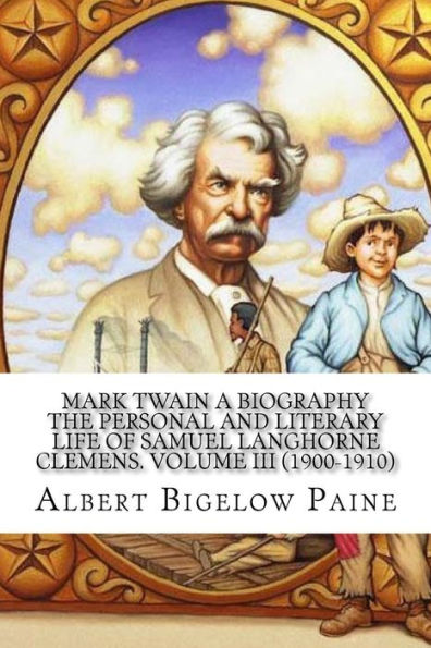 Mark Twain A Biography: The Personal And Literary Life Of Samuel Langhorne Clemens. Volume III (1900-1910)