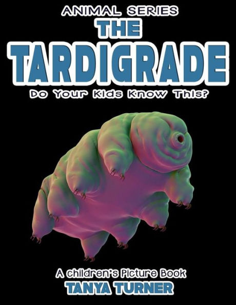 THE TARDIGRADE Do Your Kids Know This?: A Children's Picture Book