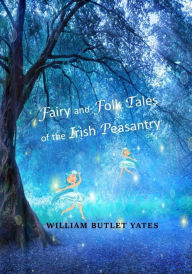 Title: Fairy and Folk Tales of the Irish Peasantry, Author: William Butler Yeats