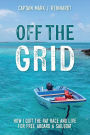 Off the Grid : How I Quit the Rat Race and Live for Free Aboard a Sailboat