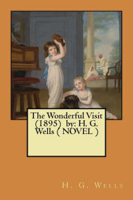 Title: The Wonderful Visit (1895) by: H. G. Wells ( NOVEL ), Author: H. G. Wells