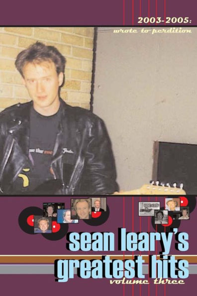 Sean Leary's Greatest Hits, volume three: Wrote To Perdition 2003-2005