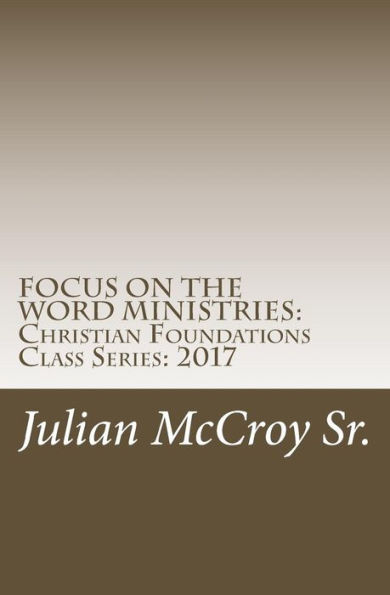 Focus on the Word Ministries: Christian Foundations Class Series: 2017